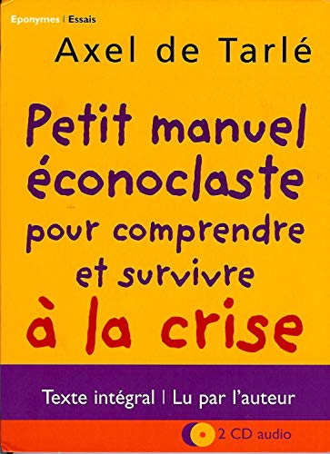 Stock image for PETIT MANUEL ECONOCLASTE POUR COMPRENDRE ET SURVIVRE A LA CRISE AXEL DE TARLE for sale by Ammareal
