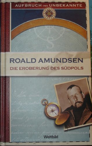 Beispielbild fr Die Eroberung des Sdpols 1910-1912. Aufbruch ins Unbekannte zum Verkauf von medimops