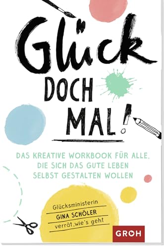 Beispielbild fr Glck doch mal!: Das kreative Workbook fr alle, die sich das gute Leben selbst gestalten wollen zum Verkauf von medimops