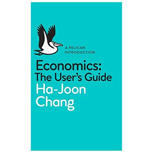 8601404200663: [(Economics: The User's Guide: A Pelican Introduction)] [ By (author) Ha-Joon Chang ] [May, 2014]