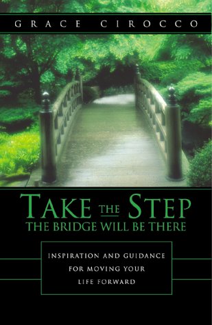 Imagen de archivo de Take the Step - The Bridge Will Be There : Inspiration and Guidance for Moving Your Life Forward a la venta por Better World Books: West