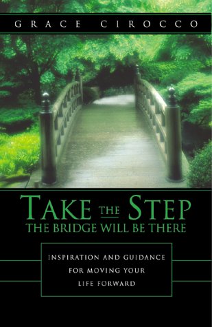 Stock image for Take the Step - The Bridge Will Be There : Inspiration and Guidance for Moving Your Life Forward for sale by Better World Books: West