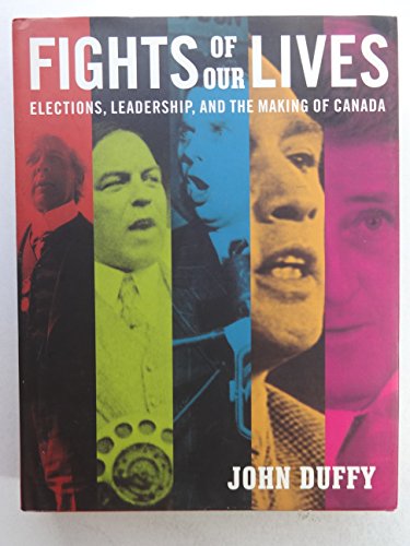 Stock image for Fights of Our Lives: Elections, Leadership and the Making of Canada for sale by ThriftBooks-Dallas