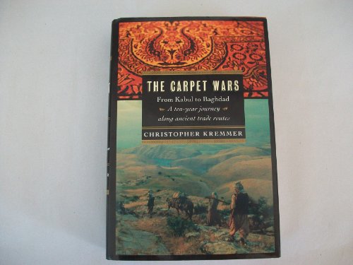 Stock image for The Carpet Wars: From Kabul to Baghdad A Ten-Year Journey Along Ancient Trade Routes for sale by Barsoom Books