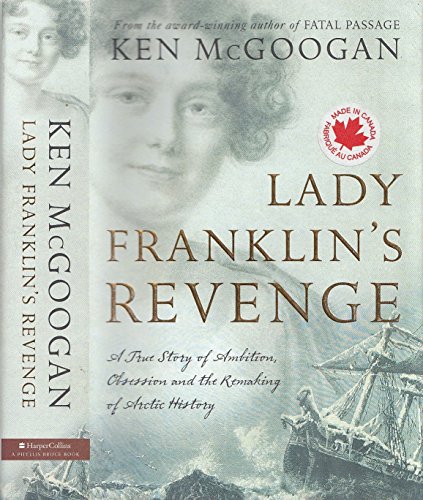 Lady Franklin's Revenge : A True Story of Ambition, Obsession and the Remaking of Arctic History