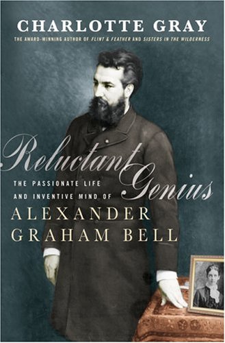 Reluctant Genius; The Passionate Life and Inventive Mind of Alexander Graham Bell - GRAY, Charlotte [Alexander Graham Bell]