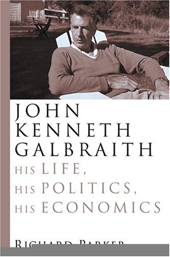 9780002007016: John Kenneth Galbraith: His Life, His Politics, His Economics