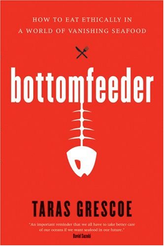 Beispielbild fr Bottomfeeder : How to Eat Ethically in a World of Vanishing Seafood zum Verkauf von Better World Books