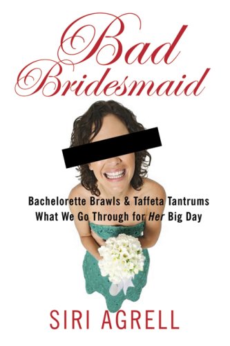 Imagen de archivo de Bad Bridesmaid : Bachelorette Brawls and Taffeta Tantrums - What We Go Through for Her Big Day a la venta por Better World Books