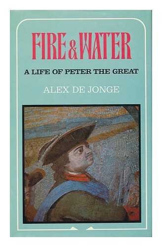 Fire and water: A life of Peter the Great (9780002116442) by DE JONGE, Alex