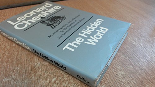 THE HIDDEN WORLD: AN AUTOBIOGRAPHY AND REFLECTIONS BY THE THE FOUNDER OF THE LEONARD CHESHIRE HOMES