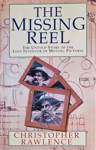 The Missing Reel - The Untold Story of the Lost Inventor of Moving Pictures: Biography of Augustin Le Prince - Rawlence, Christopher