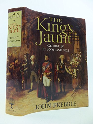 The king's jaunt: George IV in Scotland, August, 1822, "one and twenty daft days" (9780002154048) by Prebble, John
