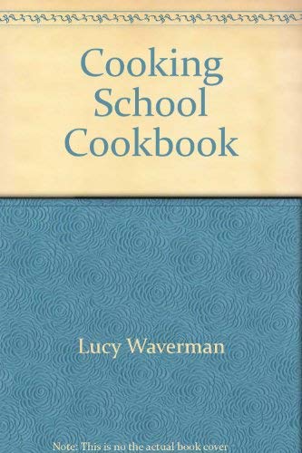 Imagen de archivo de Lucy Waverman's Cooking School Cookbook a la venta por Better World Books