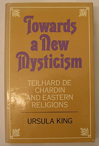 Stock image for TOWARDS A NEW MYSTICISM, TEILHARD DE CHARDIN AND EASTERN RELIGIONS for sale by Larry W Price Books