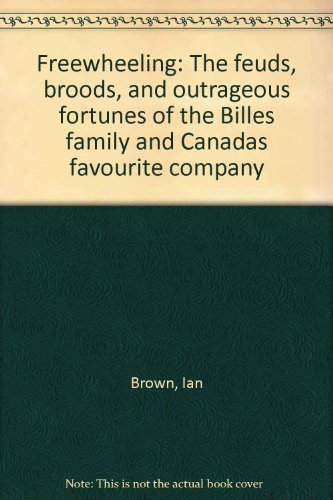 9780002159777: Freewheeling: The feuds, broods, and outrageous fortunes of the Billes family and Canadas favourite company