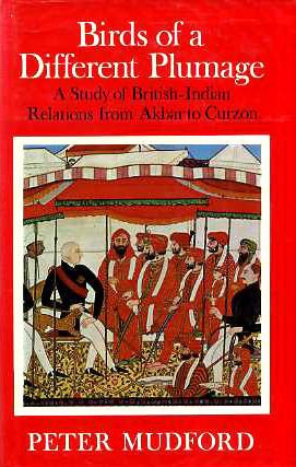 Beispielbild fr BIRDS OF A DIFFERENT PLUMAGE: A STUDY OF BRITISH-INDIAN RELATIONS FROM AKBAR TO CURZON. zum Verkauf von Cambridge Rare Books