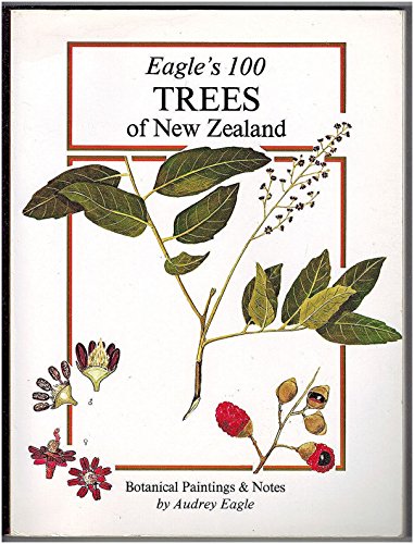 Stock image for Eagle's 100 trees of New Zealand: Companion volume to Eagle's 100 shrubs & climbers of New Zealand : botanical paintings & notes for sale by WorldofBooks