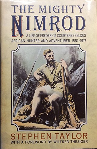 Stock image for The Mighty Nimrod : A Life of Frederick Courteney Selous, African Hunter and Adventurer 1851-1917 for sale by Better World Books Ltd