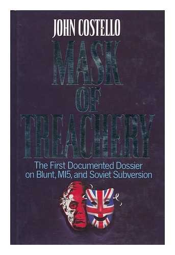 MASK OF TREACHERY: The First Documented Dossier on Blunt, MI5 And Soviet Subversion - Costello, John