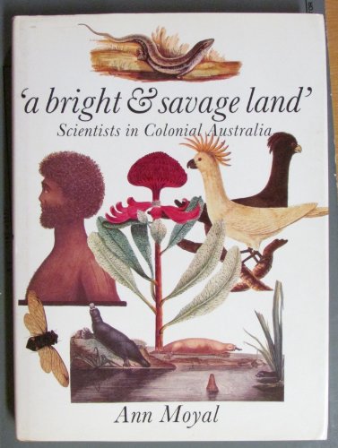 A Bright & Savage Land; Scientists in Colonial Australia