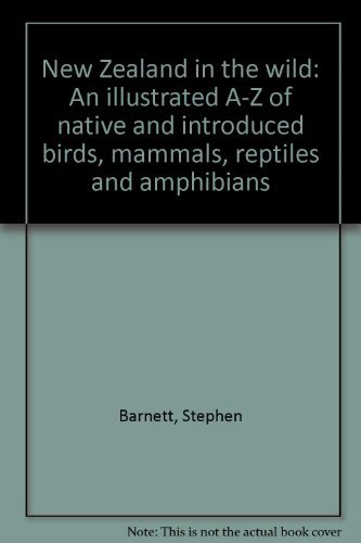 New Zealand in the wild. An illustrated A -Z of native and introduced birds mammals reptiles and ...