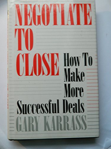 Negotiate to Close: How to Make More Successful Deals - Karrass, Gary