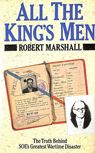 All the King's Men: The Truth Behind SOE's Greatest Wartime Disaster (9780002177863) by Marshall, Robert