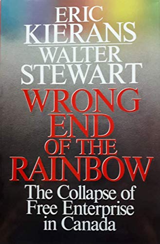 Stock image for Wrong End of the Rainbow: The Collapse of Free Enterprise in Canada for sale by Hourglass Books