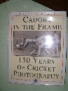 9780002183932: Caught in the Frame: 150 Years of Cricket Photography