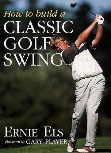 How to Build a Classic Golf Swing - Els, Ernie