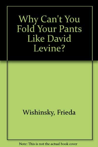 Why Can't You Fold Your Pants Like David Levine? (9780002239943) by Wishinsky, Frieda