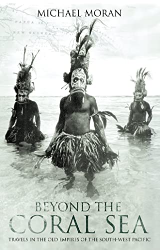 Beyond the Coral Sea. Travels in the Old Empires of the South-West Pacific