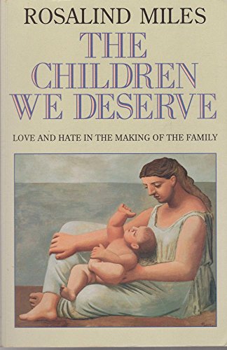 The Children We Deserve: Love and Hate in the Making of the Family (9780002550253) by Miles, Rosalind