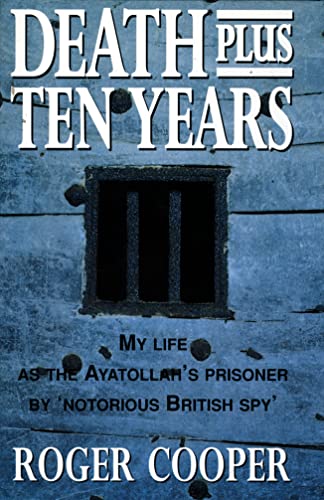 Death Plus Ten Years: My Life As The Ayatollah's Prisoner By 'Notorious British Spy' (SCARCE HARD...