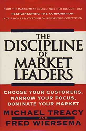 Stock image for The Discipline of Market Leaders: Choose Your Customers, Narrow Your Focus, Dominate Your Market for sale by AwesomeBooks
