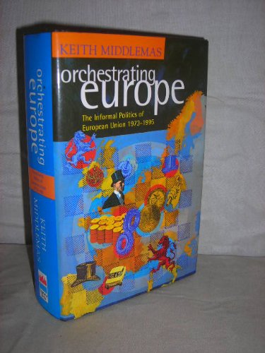 Orchestrating Europe: The Informal Politics of the European Union, 1943-95 (9780002556781) by Middlemas, Keith