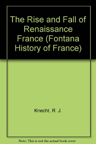 The Rise and Fall of Renaissance France, 1483-1610