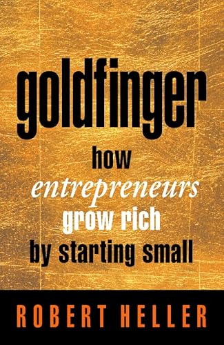 Imagen de archivo de Goldfinger : how entrepreneurs get rich by starting small a la venta por Philip Emery