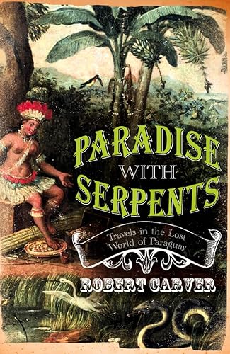 Beispielbild fr Paradise with Serpents: Travels in the Lost World of Paraguay zum Verkauf von SecondSale