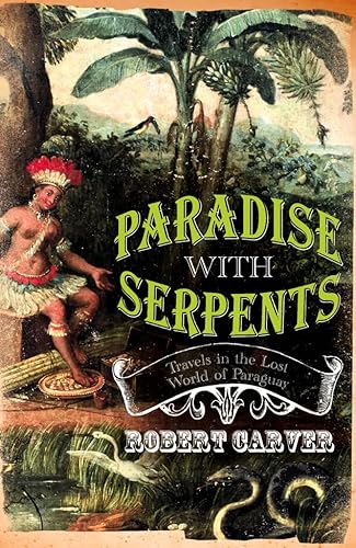 Imagen de archivo de Paradise with Serpents: Travels in the Lost World of Paraguay a la venta por SecondSale