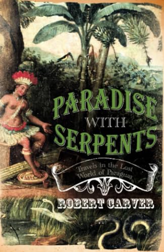 Stock image for Paradise with Serpents: Travels in the Lost World of Paraguay for sale by SecondSale