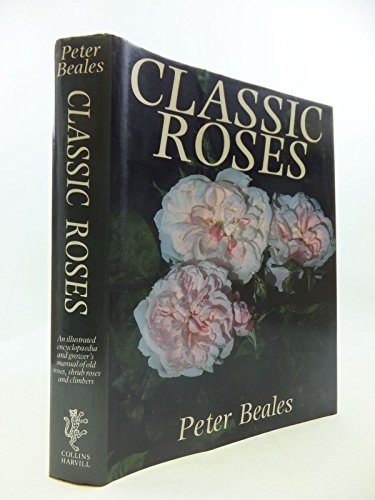 Stock image for Classic Roses: An Illusrated Encyclopaedia and Grower's Manual of Old Roses, Shrub Roses and Climber for sale by Irish Booksellers