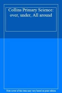 9780003175660: Collins Primary Science: Over, Under, All Around