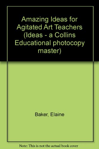 Amazing Ideas for Agitated Art Teachers (Ideas - a Collins Educational Photocopy Master) (9780003294781) by Baker, Elaine