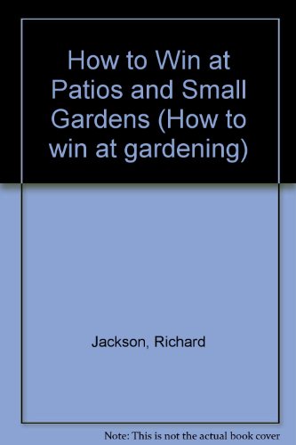 Imagen de archivo de How to Win at Patios and Small Gardens (How to win at gardening) a la venta por AwesomeBooks