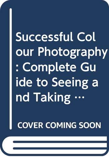 Beispielbild fr Successful Colour Photography: Complete Guide to Seeing and Taking Better Pictures zum Verkauf von AwesomeBooks
