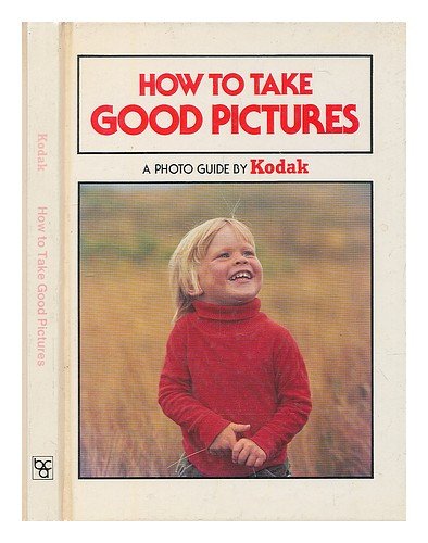 Stock image for How to Take Good Pictures: A Photo Guide by Kodak for sale by WorldofBooks
