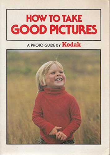 Stock image for How to Take Good Pictures: A Photo Guide by Kodak for sale by AwesomeBooks