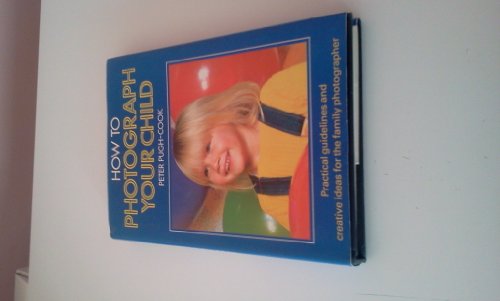 Stock image for How to Photograph Your Child: Practical Guidelines and Creative Ideas for the Family Photographer (Collins Colour Photographing Children) for sale by WorldofBooks